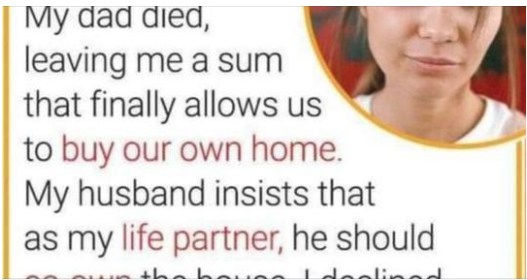My husband insists that we share ownership of the house, even though I paid for it.